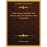 White Slavery And The Child Woman And How The Slave Mart Is Supplied