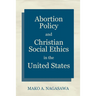 Abortion Policy and Christian Social Ethics in the United States