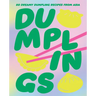 Dumplings: 80 Dreamy Dumpling Recipes from Asia