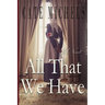 All That We Have