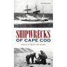 Shipwrecks of Cape Cod: Stories of Tragedy and Triumph