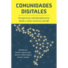 Comunidades Digitales: Perspectivas Interdisciplinarias Desde Y Sobre América Latin@