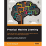 Practical Machine Learning: Tackle the real-world complexities of modern machine learning with innovative, cutting-edge techniques