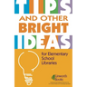 Tips and Other Bright Ideas for Elementary School Libraries: Volume 3