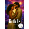 We Birth Us: Two Voices. One Soul. A Thousand Lifetimes.