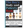 The Boy's body and Puberty Book: Everything Boys Need to know About Growing Up Strong, Feeling Confident, and Thriving Through Puberty.