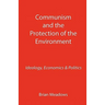 Communism and the Protection of the Environment: Ideology, Economics & Politics