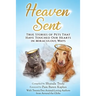 Heaven Sent: True Stories of Pets That Have Touched Our Hearts in Miraculous Ways