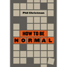How to Be Normal: Essays