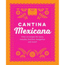 Cantina Mexicana: Over 70 Recipes for Tacos, Tostadas, Burritos, Margaritas and More!