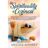 The Spirituality of Coziness: Experience Spiritual Growth through the Energy of Coziness for more Happiness, Contentment, and Satisfaction in Your Hom