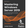 Mastering Windows Server 2019 - Third Edition: The complete guide for system administrators to install, manage, and deploy new capabilities with Windo