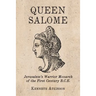 Queen Salome: Jerusalem's Warrior Monarch of the First Century B.C.E.