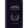 A Handbook of Surgical Pathology: For the Use of Students in the Museum of St. Bartholomew's Hospital