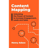 Content Mapping: Unlocking the Power of Content to Increase Engagement, Leads and Sales