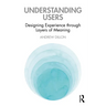 Understanding Users: Designing Experience through Layers of Meaning