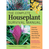 The Complete Houseplant Survival Manual: Essential Gardening Know-How for Keeping (Not Killing!) More Than 160 Indoor Plants / ]Cbarbara Pleasant; Pho