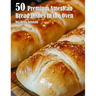 50 Premium American Bread Dishes in the Oven