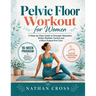 Pelvic Floor Workout for Women: A Step-by-Step Guide to Strength, Relaxation, Better Bladder Control, and a More Supportive Core