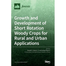 Growth and Development of Short Rotation Woody Crops for Rural and Urban Applications