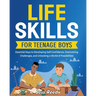 Life Skills for Teenage Boys: Essential Keys to Developing Self-Confidence, Overcoming Challenges, and Unlocking a World of Possibilities
