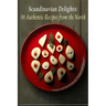 Scandinavian Delights: 96 Authentic Recipes from the North
