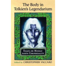 The Body in Tolkien's Legendarium: Essays on Middle-Earth Corporeality