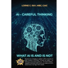 AI-Careful Thinking: What AI IS and is NOT