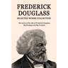 Frederick Douglass Selected Works Collection: Narrative of the Life of Frederick Douglass, My Bondage and My Freedom