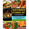 Mediterranean Ketogenic Diet Cookbook: Low Carb High Fat Keto Mediterranean Diet Recipes to Lose Excess Weight Permanently, Make Your Feel Younger, an