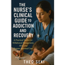 The Nurse's Clinical Guide to Addiction and Recovery: A Practical Toolkit for Withdrawal Management, MAT, and Trauma-Informed Care