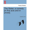 The Sister; A Comedy [In Five Acts and in Prose].