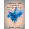Performing Visible Pregnancy in Shakespeare's Plays