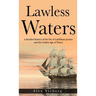 Lawless Waters: A Detailed History of the Life of Caribbean Pirates and the Golden Age of Piracy