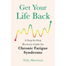 Get Your Life Back: A Step-By-Step Recovery Guide for Chronic Fatigue Syndrome