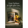From Darkness to Light after Loss...: Navigating Grief: My story of love, loss, and the journey back to life