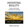 Inventing Reality: Stories We Create To Explain Everything
