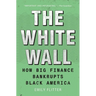 The White Wall: How Big Finance Bankrupts Black America