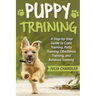 Puppy Training: A Step-by-Step Guide to Crate Training, Potty Training, Obedience Training, and Behavior Training