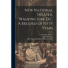 New National Theater, Washington, D.C. A Record of Fifty Years