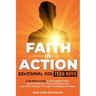 Faith in Action -- Devotional for Teen Boys: A 52-Week Guide to Strengthen Faith, Build Character, Follow His Path, and Live with Purpose Through the