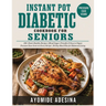 Instant Pot Diabetic Cookbook for Seniors: 150+ Easy Instant Pot Recipes with a Pressure-Ease Score on Every Dish Manage Blood Sugar Without Standing