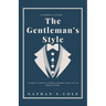 The Gentleman's Style: A guide to timeless fashion, elegance and grace in modern world