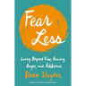 Fear Less: Living Beyond Fear, Anxiety, Anger, and Addiction