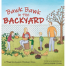 Bawk Bawk in the Backyard: A True Backyard Chicken Story