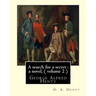 A search for a secret: a novel, By G. A. Henty ( volume 2 ) Original Classics: George Alfred Henty