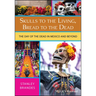 Skulls to the Living, Bread to the Dead: The Day of the Dead in Mexico and Beyond