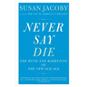 Never Say Die: The Myth and Marketing of the New Old Age