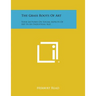 The Grass Roots Of Art: Four Lectures On Social Aspects Of Art In An Industrial Age