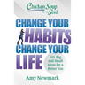 Chicken Soup for the Soul: Change Your Habits, Change Your Life: 101 Big and Small Ideas for a Better You